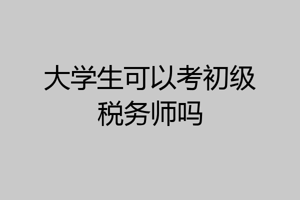 大学生可以考初级税务师吗
