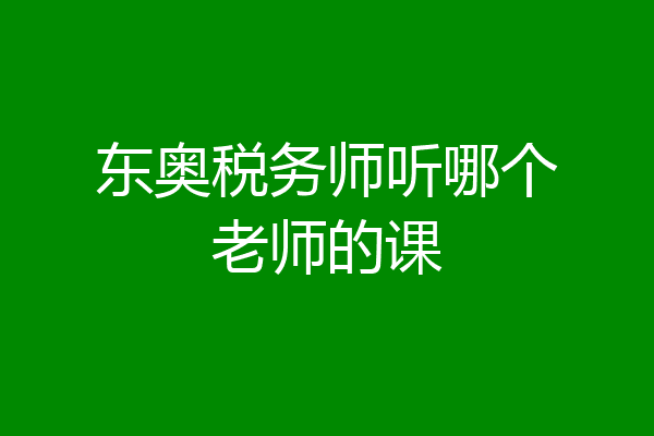 东奥税务师听哪个老师的课