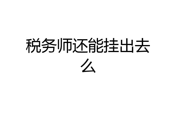 税务师还能挂出去么