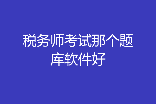 税务师考试那个题库软件好