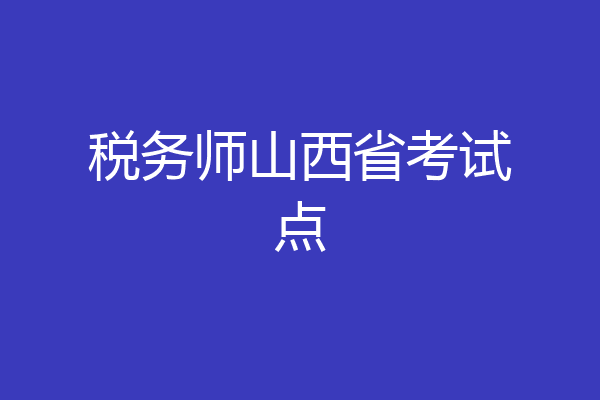 税务师山西省考试点