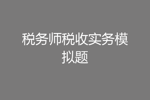 税务师税收实务模拟题
