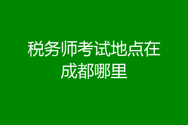 税务师考试地点在成都哪里