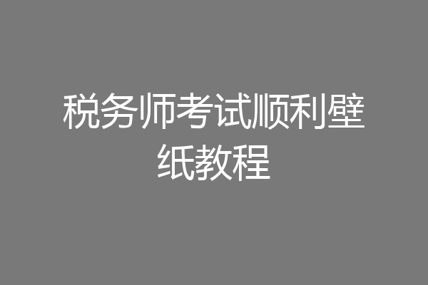 税务师考试顺利壁纸教程