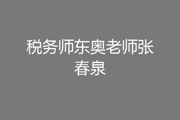 税务师东奥老师张春泉