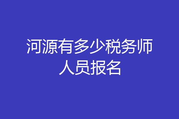 河源有多少税务师人员报名