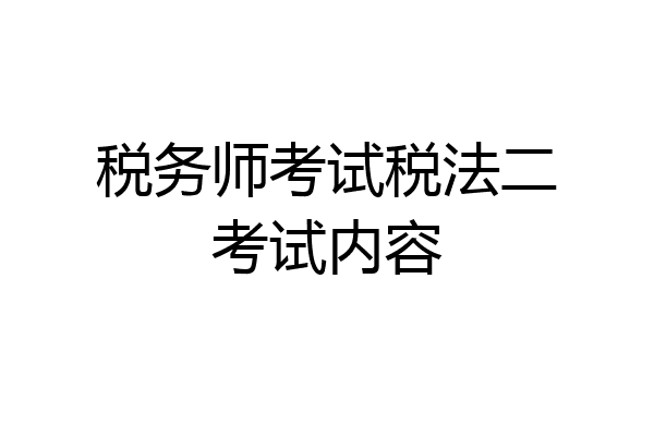 税务师考试税法二考试内容