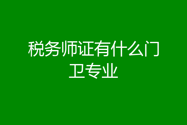 税务师证有什么门卫专业