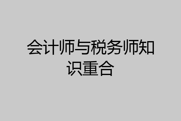 会计师与税务师知识重合