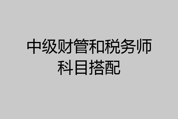 中级财管和税务师科目搭配