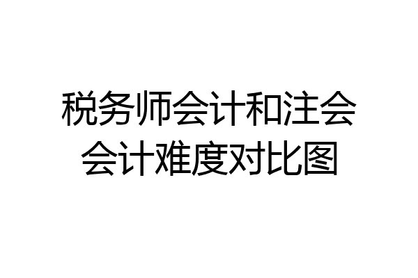 税务师会计和注会会计难度对比图