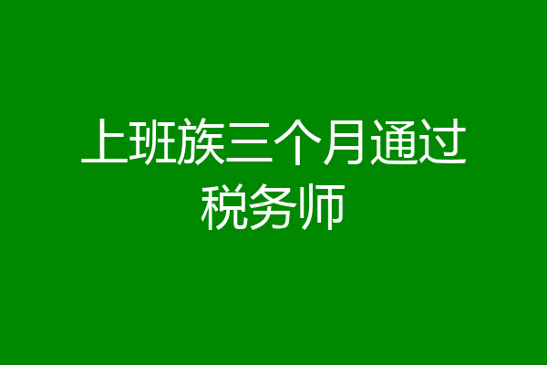 上班族三个月通过税务师
