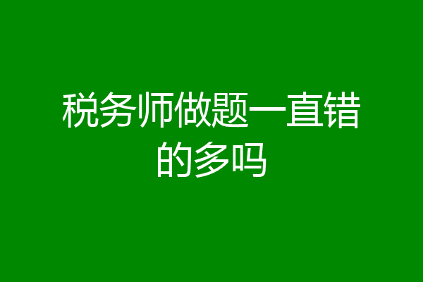 税务师做题一直错的多吗