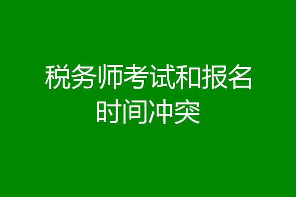 税务师考试和报名时间冲突