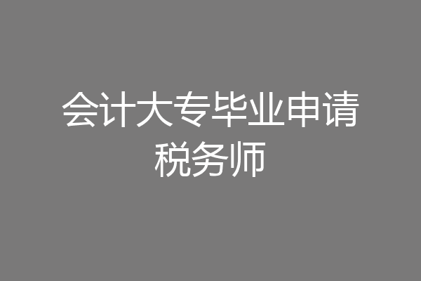 会计大专毕业申请税务师