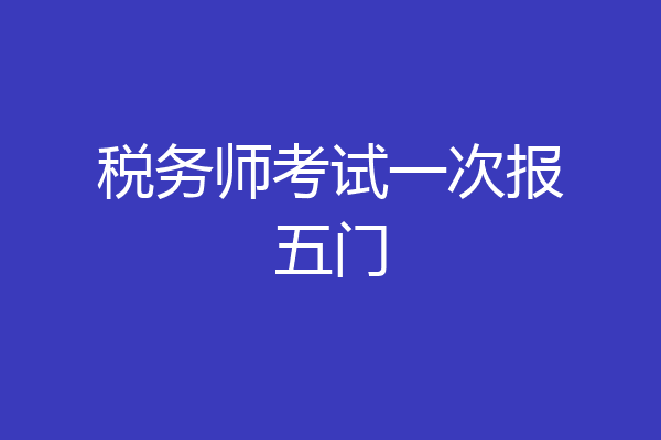 税务师考试一次报五门