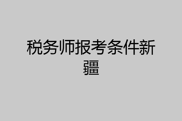 税务师报考条件新疆