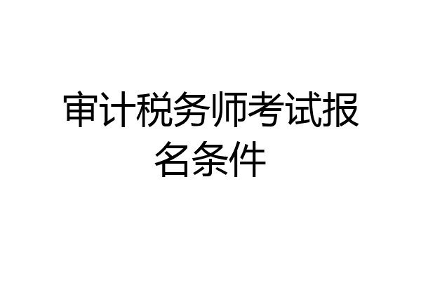 审计税务师考试报名条件
