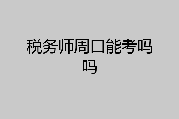 税务师周口能考吗吗
