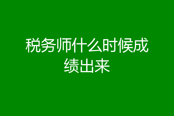 税务师什么时候成绩出来