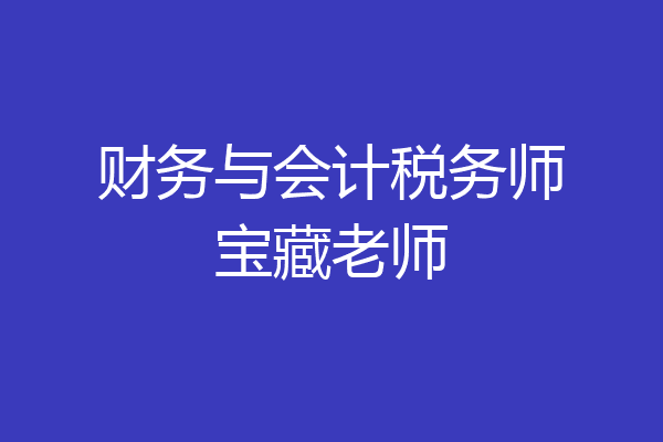财务与会计税务师宝藏老师