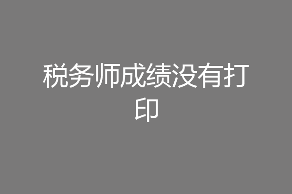 税务师成绩没有打印