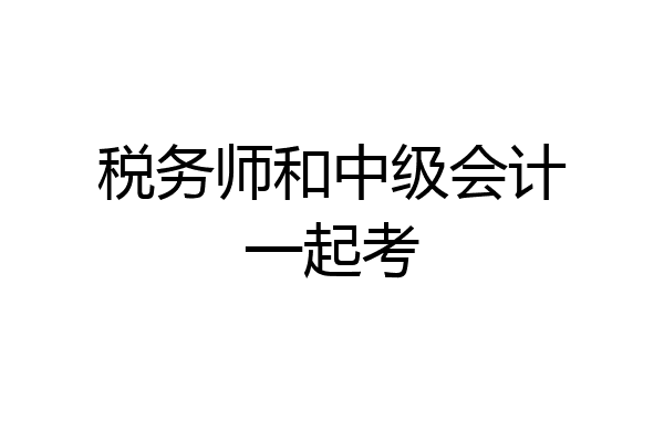 税务师和中级会计一起考