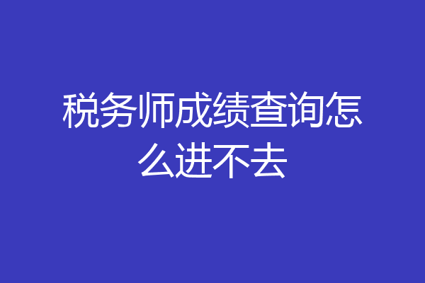 税务师成绩查询怎么进不去