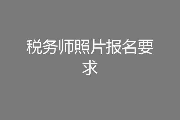 税务师照片报名要求