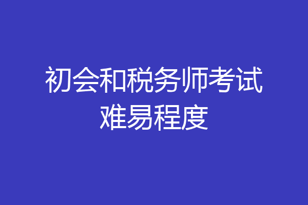 初会和税务师考试难易程度