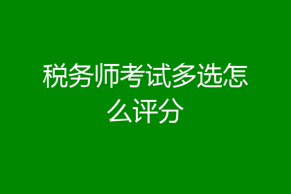 税务师考试多选怎么评分