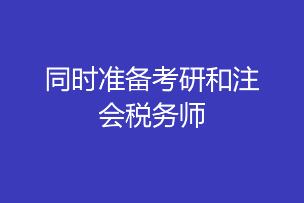 同时准备考研和注会税务师
