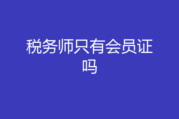 税务师只有会员证吗