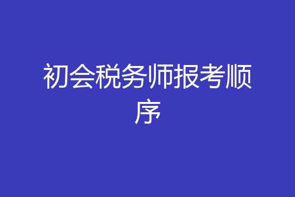 初会税务师报考顺序