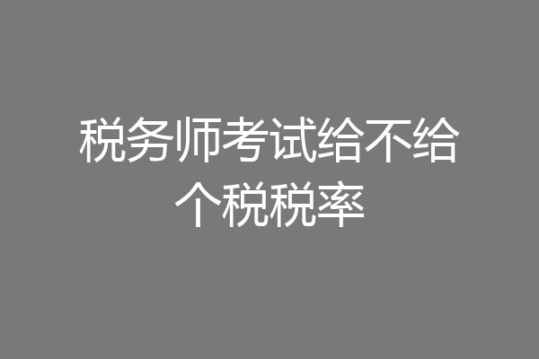 税务师考试给不给个税税率