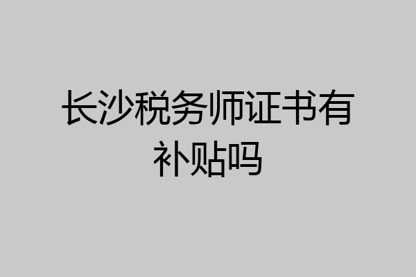 长沙税务师证书有补贴吗