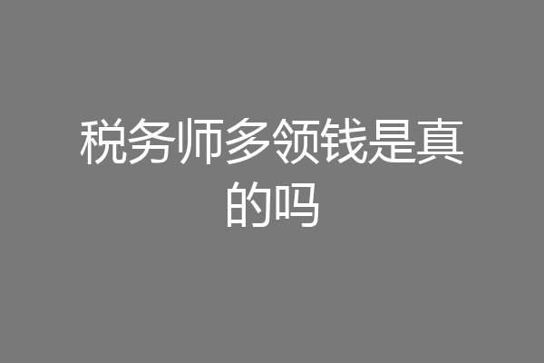 税务师多领钱是真的吗