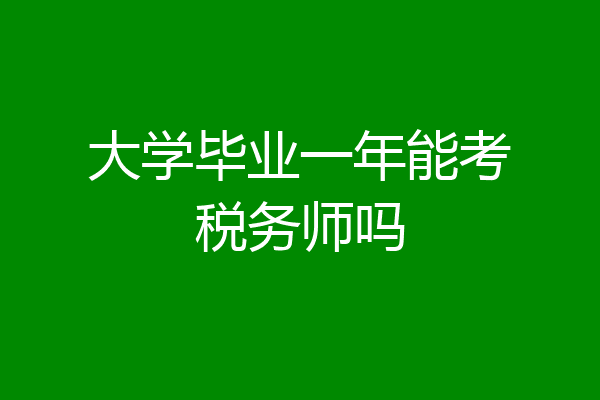大学毕业一年能考税务师吗