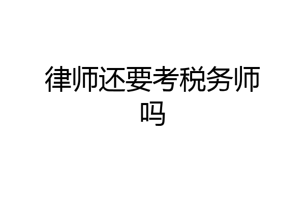 律师还要考税务师吗