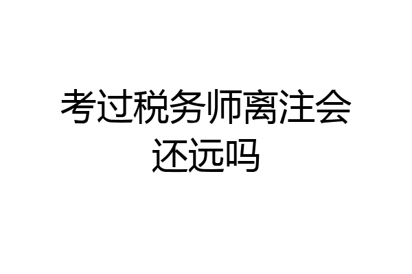 考过税务师离注会还远吗