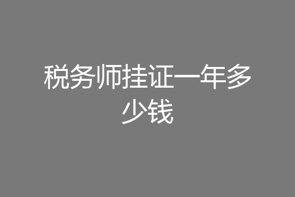 税务师挂证一年多少钱