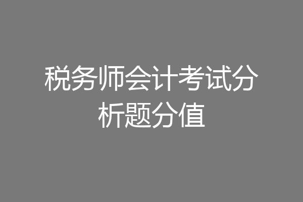 税务师会计考试分析题分值