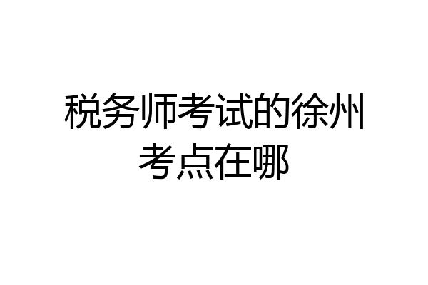 税务师考试的徐州考点在哪