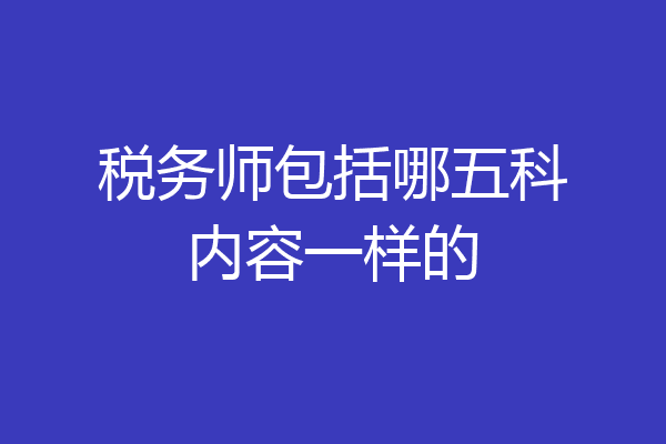 税务师包括哪五科内容一样的