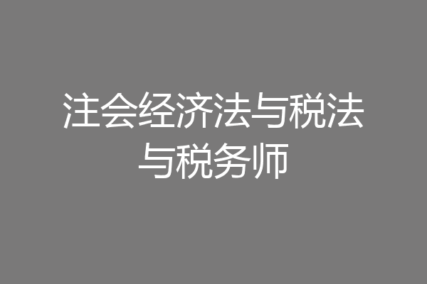 注会经济法与税法与税务师