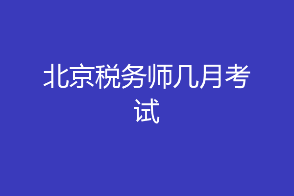 北京税务师几月考试