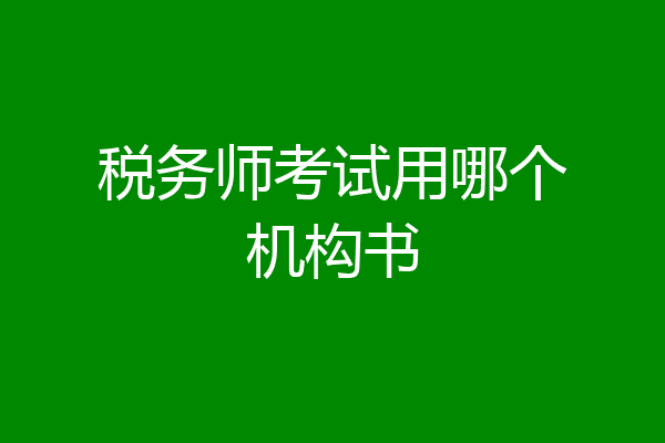 税务师考试用哪个机构书