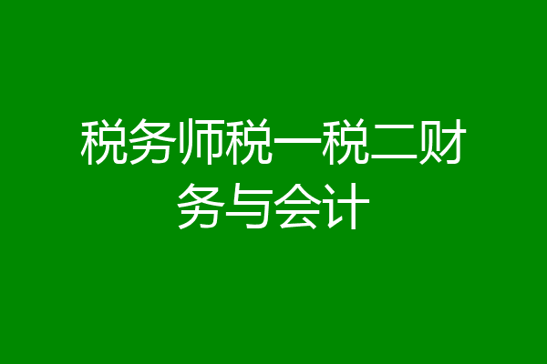 税务师税一税二财务与会计