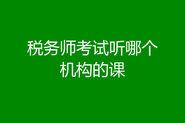 税务师考试听哪个机构的课