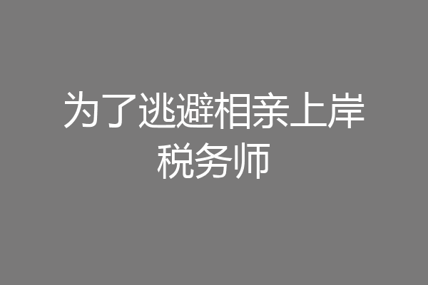 为了逃避相亲上岸税务师